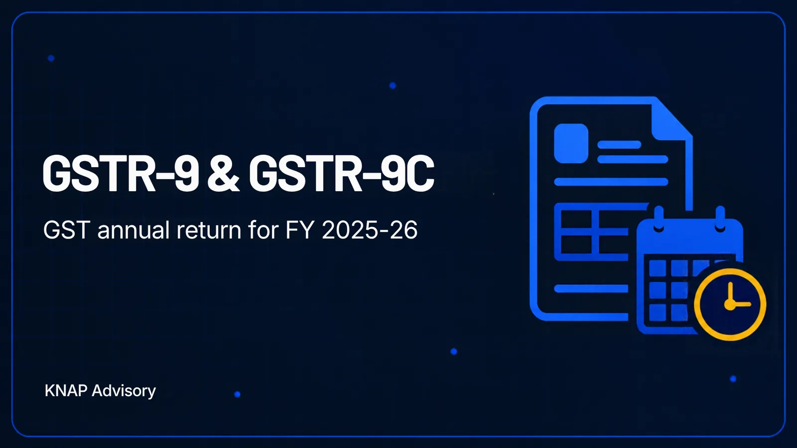 GSTR-9 and GSTR-9C: Annual Return for FY 2025-26
